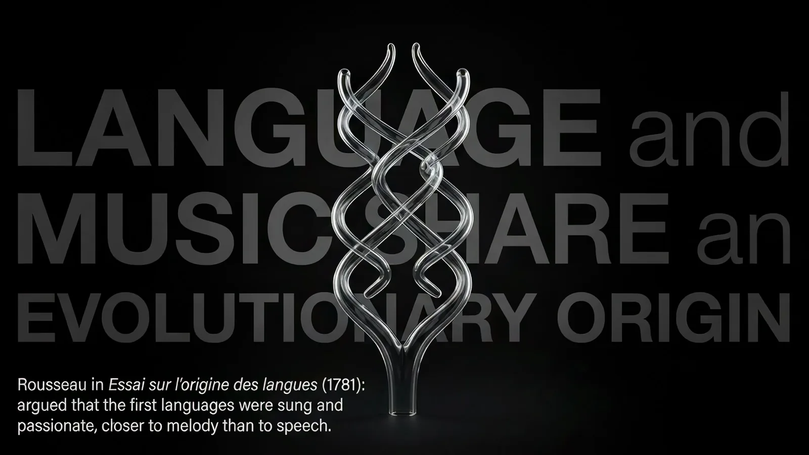 Slide: a glass double helix over dark text. Language and music share an evolutionary origin. Rousseau in Essai sur l’origine des langues (1781): argued that the first languages were sung and passionate, closer to melody than to speech.